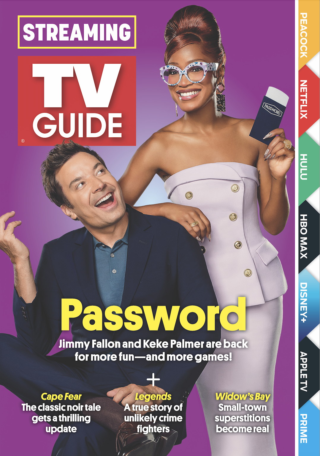 STREAMNIG; PASSWORD: JIMMY FALLON AND KEKE PALMER ARE BACK FOR MORE FUN--AND MORE GAMES; CAPE FEAR: THE CLASSIC NOIR TALE GETS A THRILLING UPDATE; LEGENDS: A TRUE STORY OF UNLIKELY CRIME FIGHTERS; WIDOW'S BAY: SMALL TOWN SUPERSTITIONS BECOME REAL